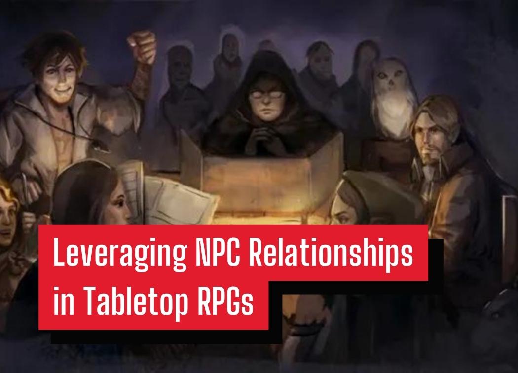 Leveraging NPC Relationships in Tabletop RPGs