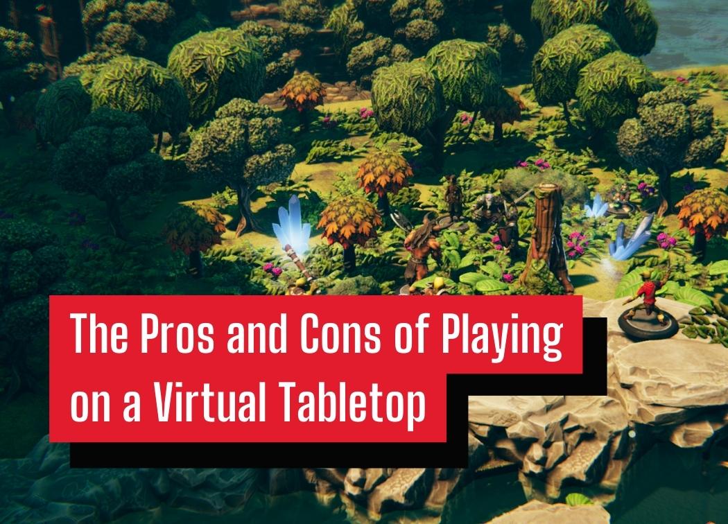 Pros and Cons of Playing on a Virtual Tabletop