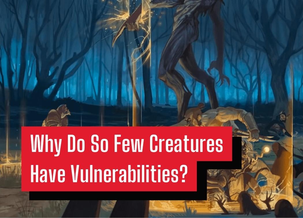 Why Do So Few Creatures Have Vulnerabilities